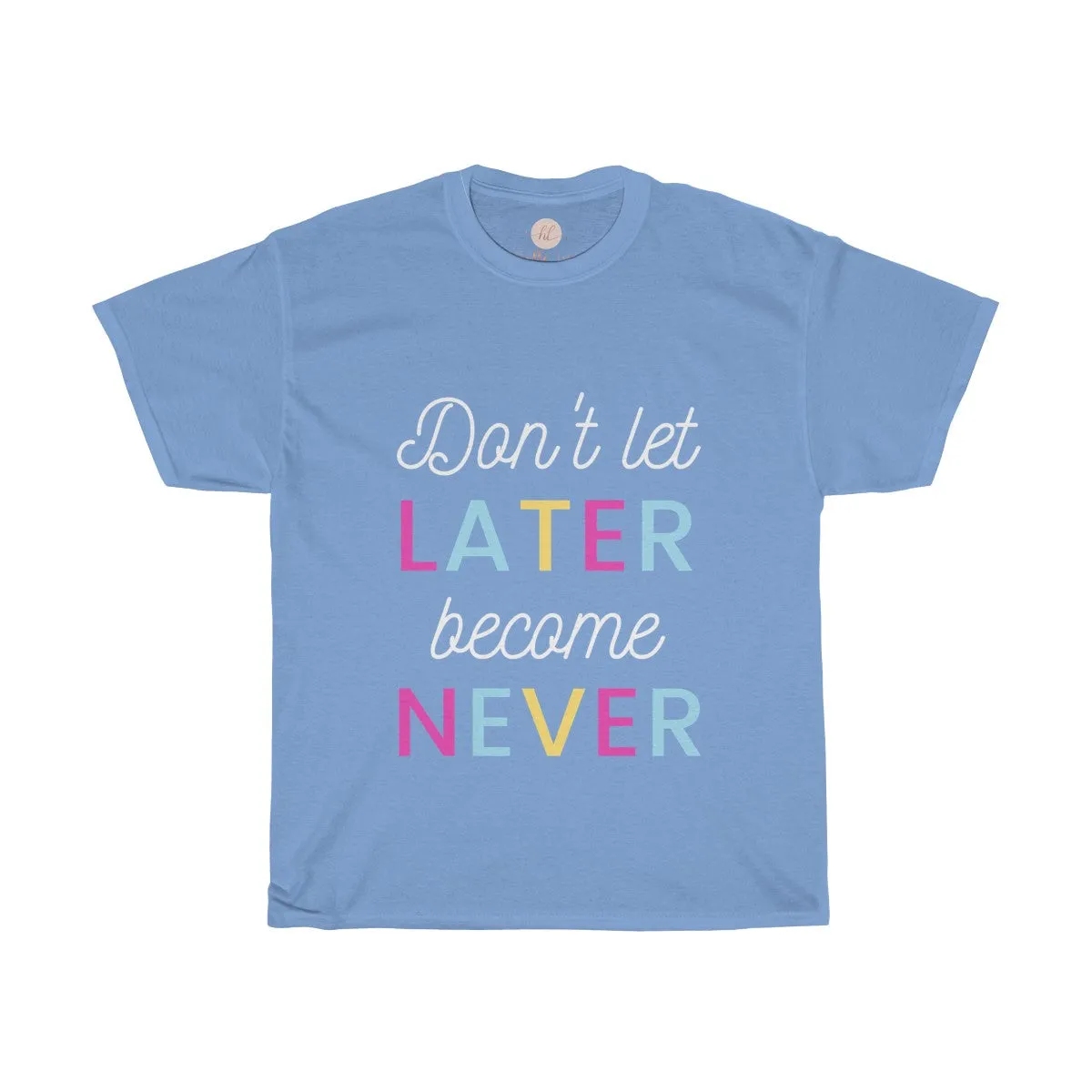 Don't Let Later Become Never Tee