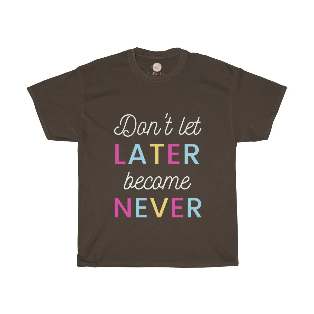 Don't Let Later Become Never Tee